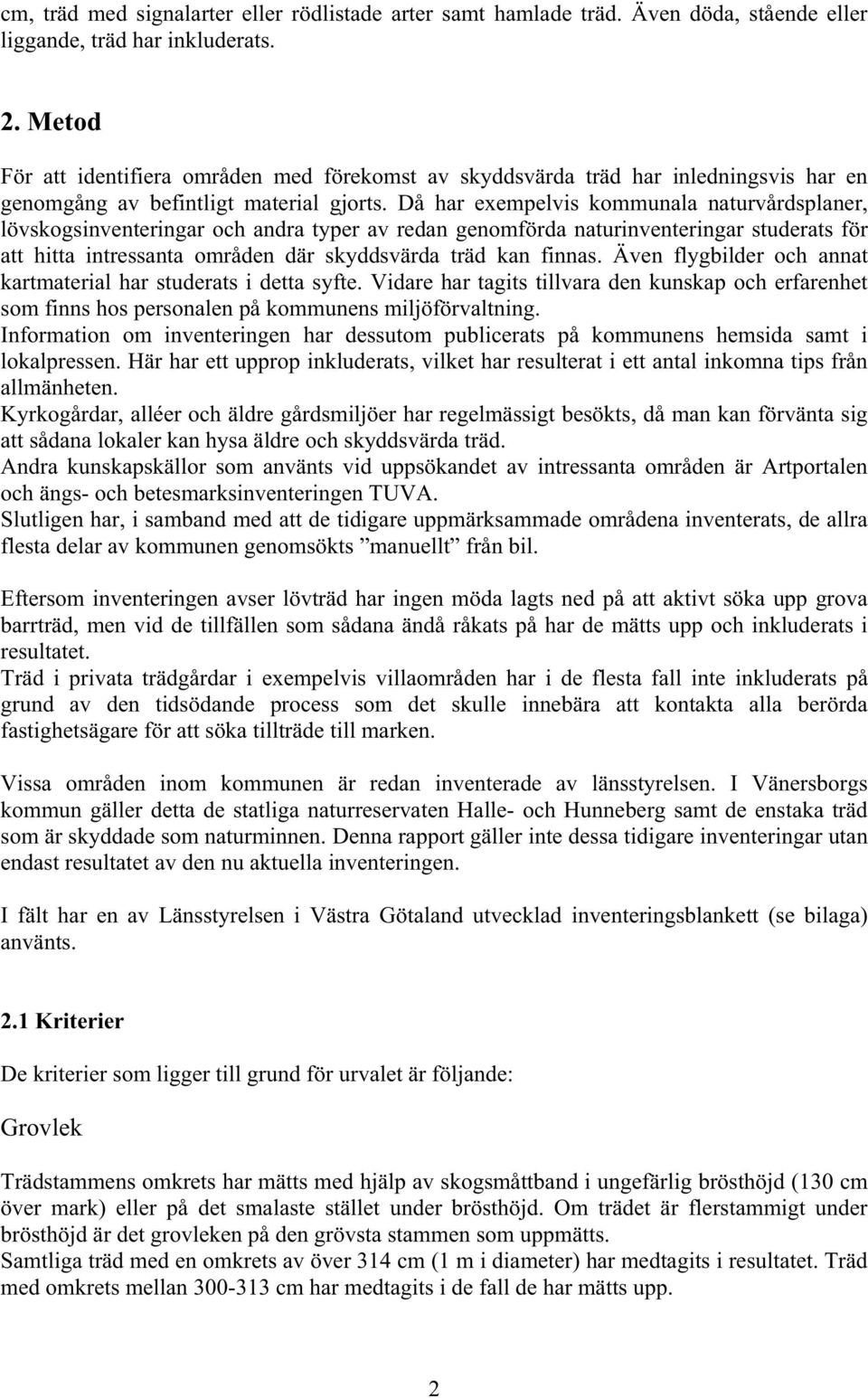 Då har exempelvis kommunala naturvårdsplaner, lövskogsinventeringar och andra typer av redan genomförda naturinventeringar studerats för att hitta intressanta områden där skyddsvärda träd kan finnas.