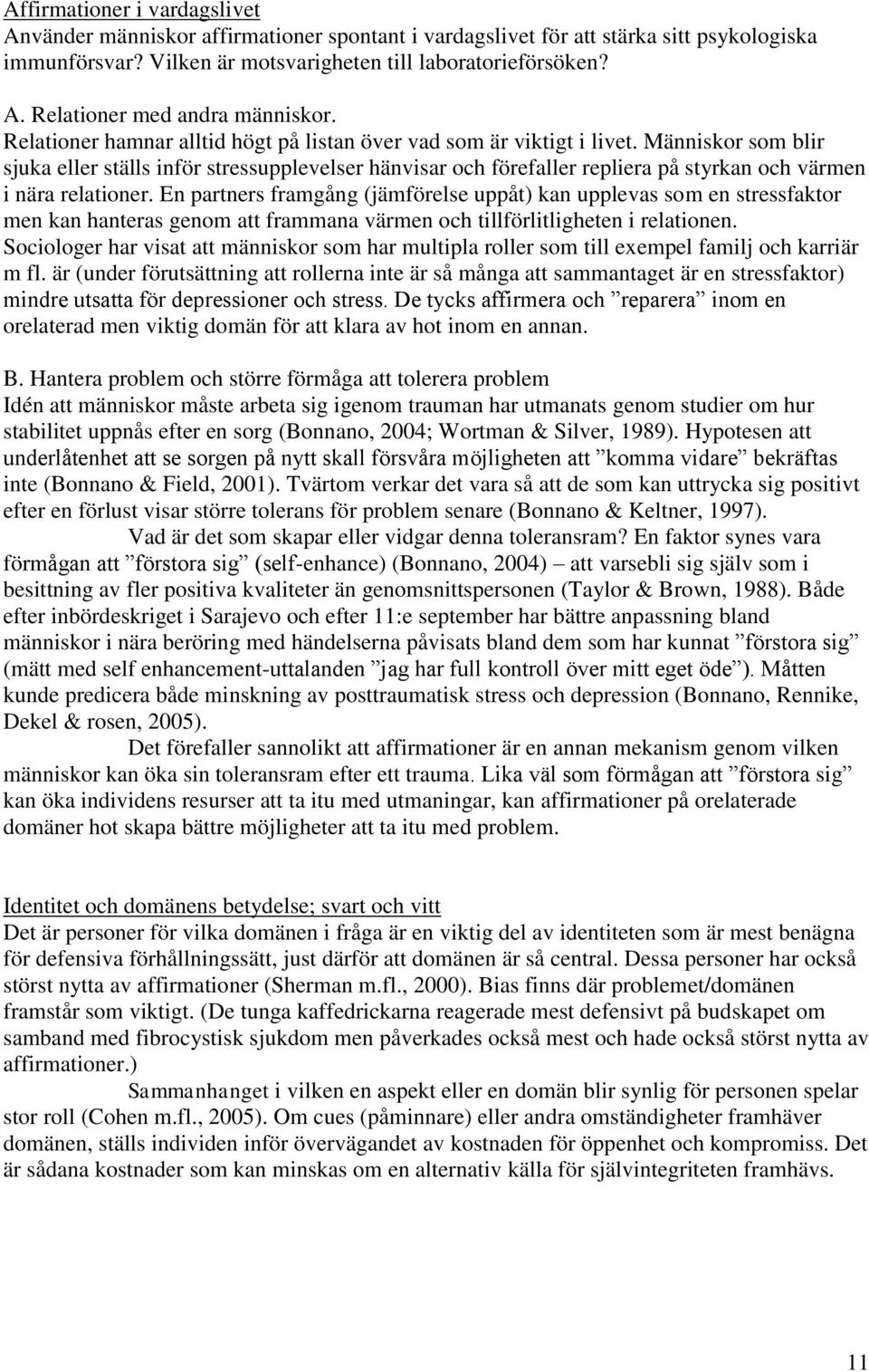 Människor som blir sjuka eller ställs inför stressupplevelser hänvisar och förefaller repliera på styrkan och värmen i nära relationer.