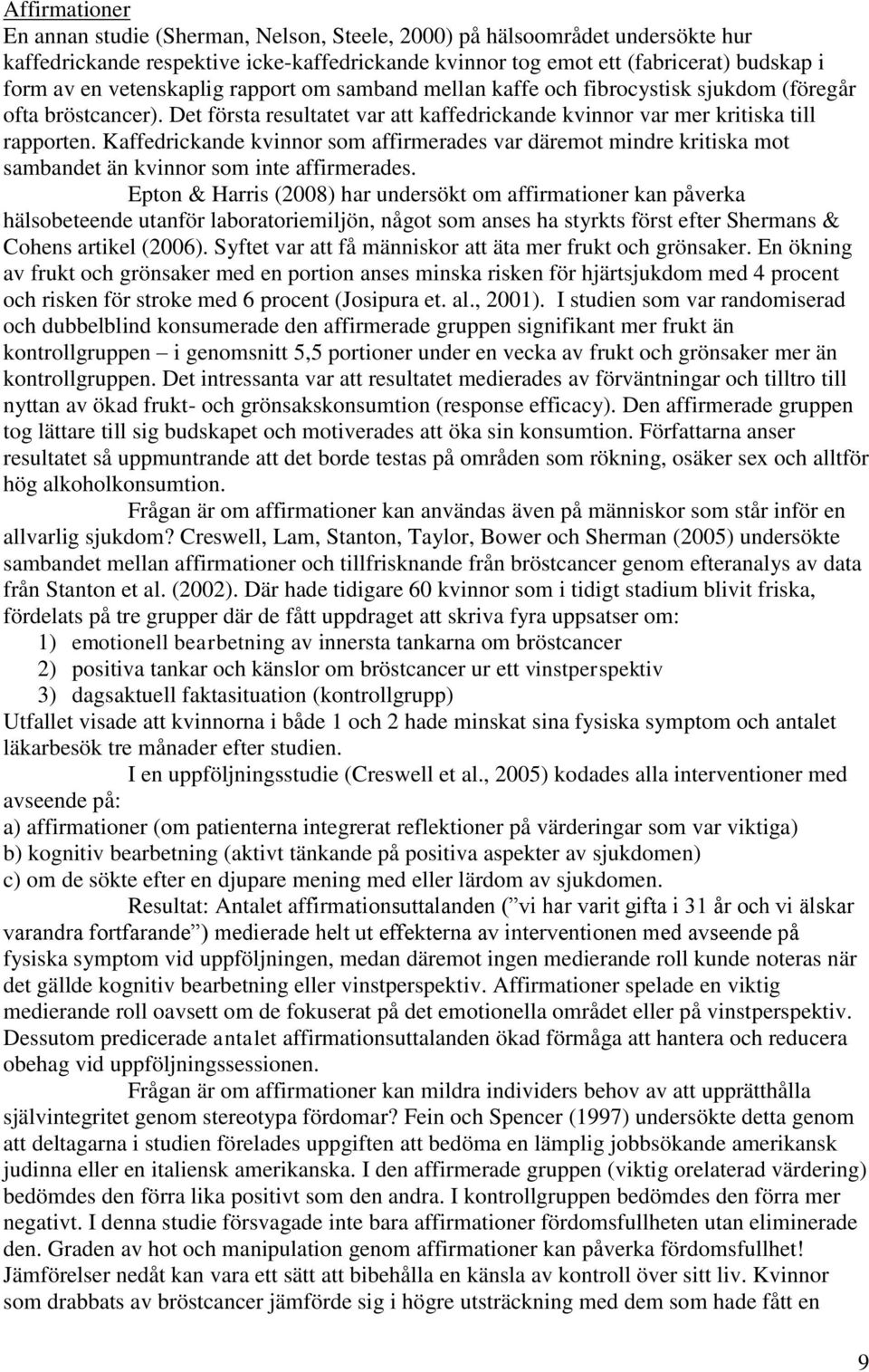 Kaffedrickande kvinnor som affirmerades var däremot mindre kritiska mot sambandet än kvinnor som inte affirmerades.
