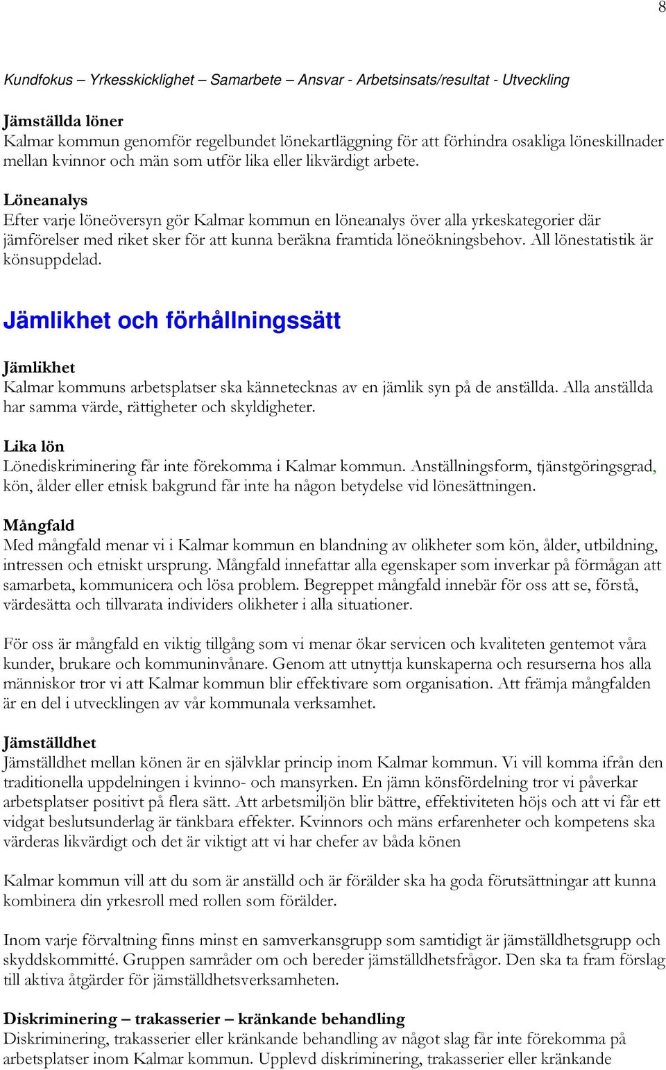 Löneanalys Efter varje löneöversyn gör Kalmar kommun en löneanalys över alla yrkeskategorier där jämförelser med riket sker för att kunna beräkna framtida löneökningsbehov.