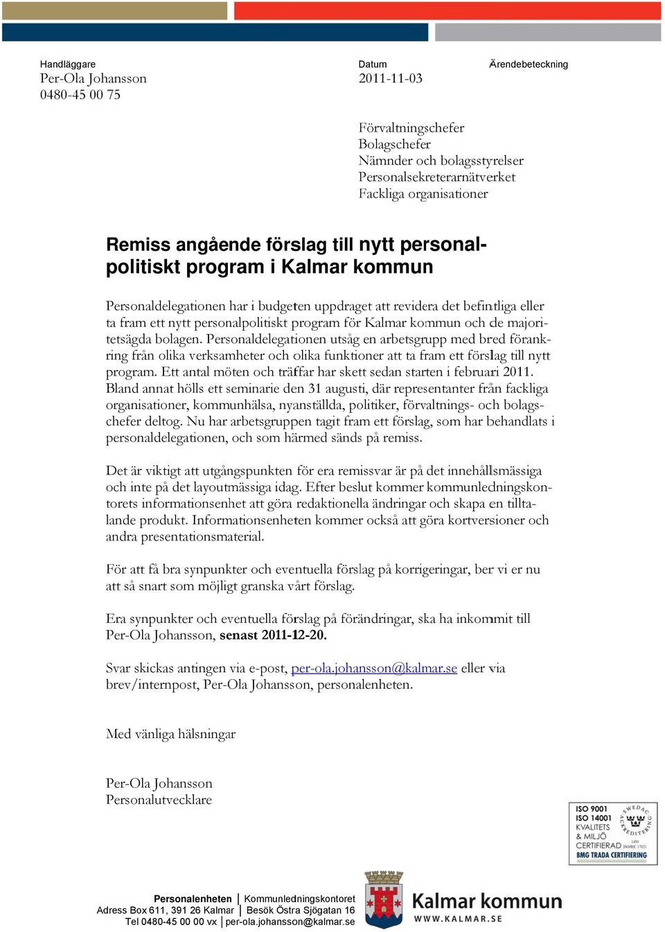se Remisss angående förslag till nytt personal- politiskt program i Kalmar kommun Personaldelegationen har i budgeten uppdraget att revidera det befintliga eller ta fram ettt nytt personalpolitiskt
