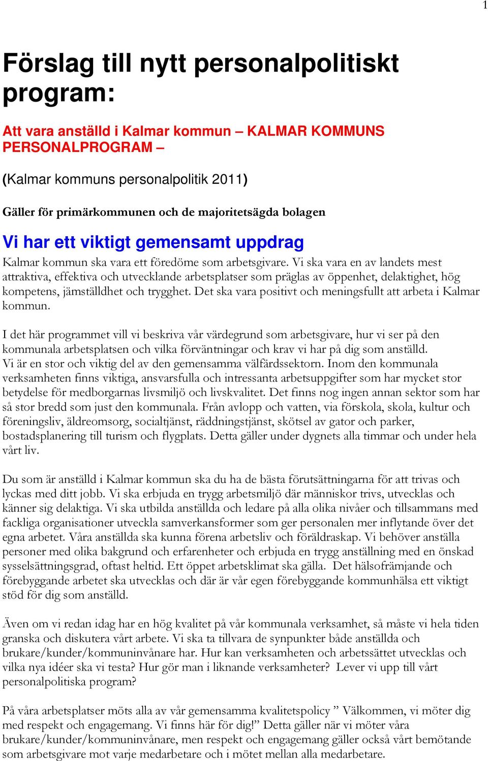 Vi ska vara en av landets mest attraktiva, effektiva och utvecklande arbetsplatser som präglas av öppenhet, delaktighet, hög kompetens, jämställdhet och trygghet.