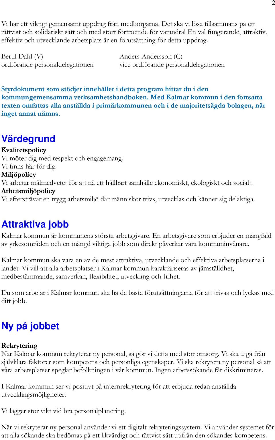 Bertil Dahl (V) ordförande personaldelegationen Anders Andersson (C) vice ordförande personaldelegationen Styrdokument som stödjer innehållet i detta program hittar du i den kommungemensamma
