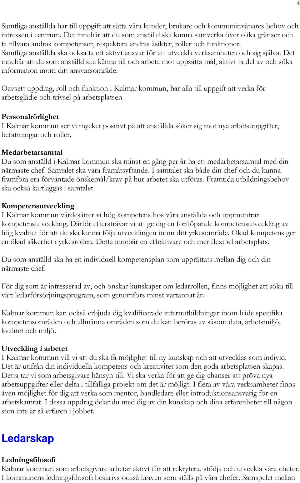 Samtliga anställda ska också ta ett aktivt ansvar för att utveckla verksamheten och sig själva.