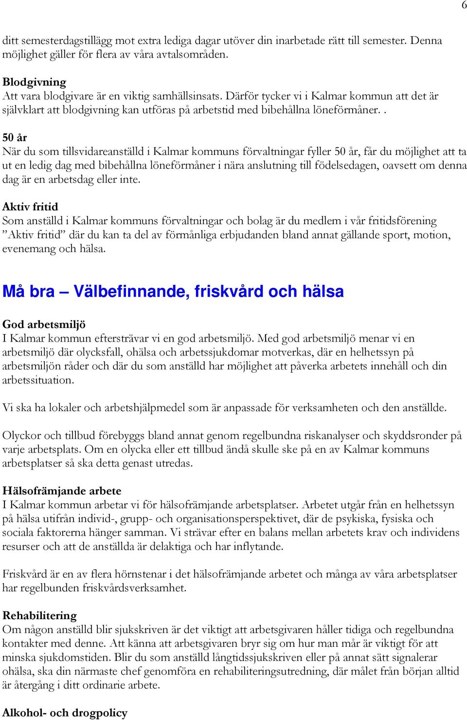 . 50 år När du som tillsvidareanställd i Kalmar kommuns förvaltningar fyller 50 år, får du möjlighet att ta ut en ledig dag med bibehållna löneförmåner i nära anslutning till födelsedagen, oavsett om