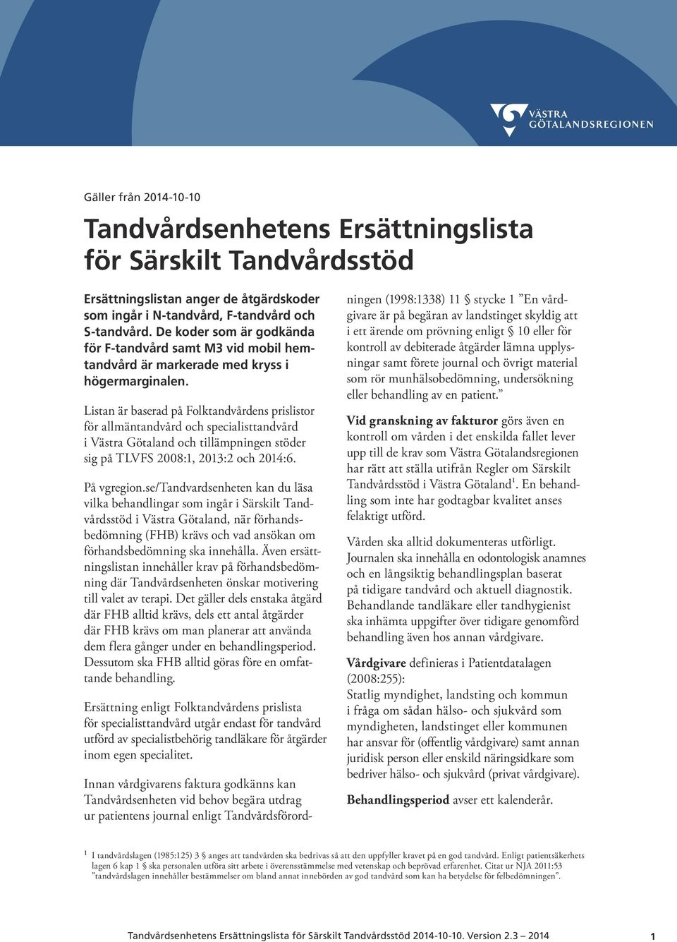 Listan är baserad på Folktandvårdens prislistor för allmäntandvård och specialisttandvård i Västra Götaland och tillämpningen stöder sig på TLVFS 2008:1, 2013:2 och 2014:6. På vgregion.