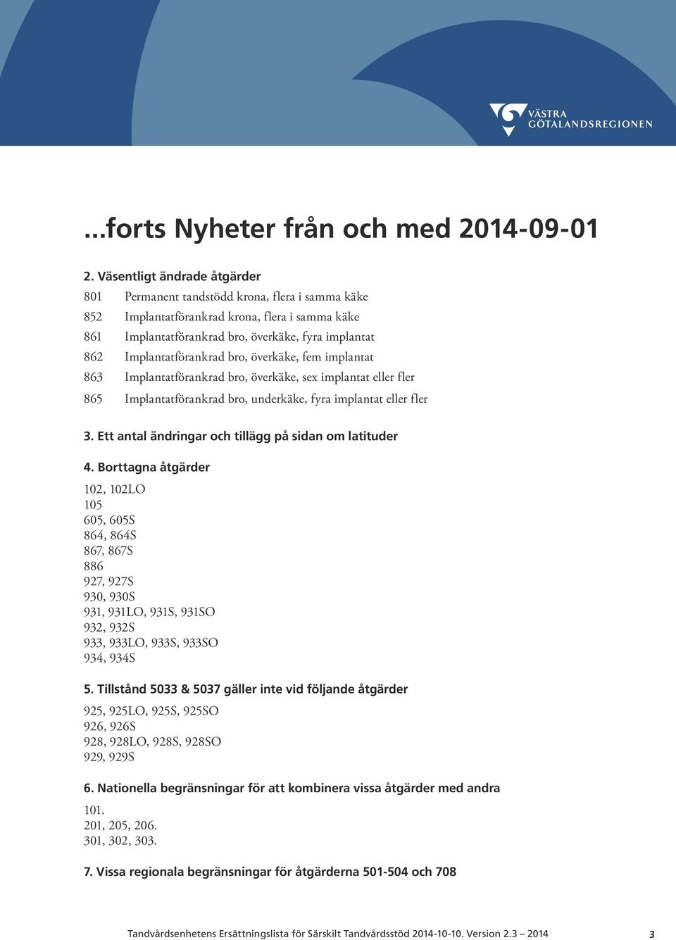 Implantatförankrad bro, överkäke, fem implantat 863 Implantatförankrad bro, överkäke, sex implantat eller fler 865 Implantatförankrad bro, underkäke, fyra implantat eller fler 3.