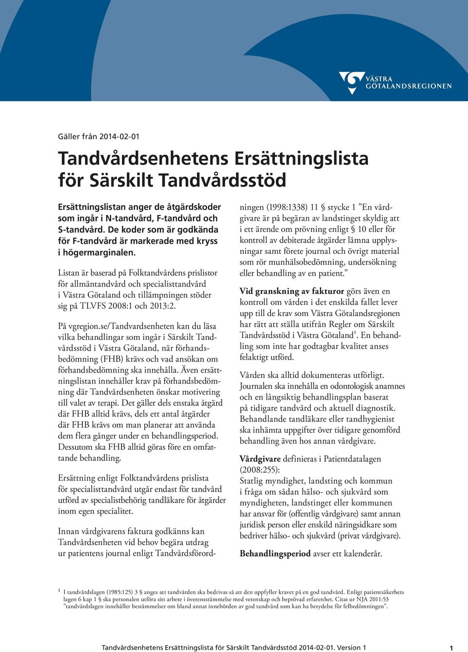 Listan är baserad på Folktandvårdens listor för allmäntandvård och specialisttandvård i Västra Götaland och tillämpningen stöder sig på TLVFS 2008:1 och 2013:2. På vgregion.