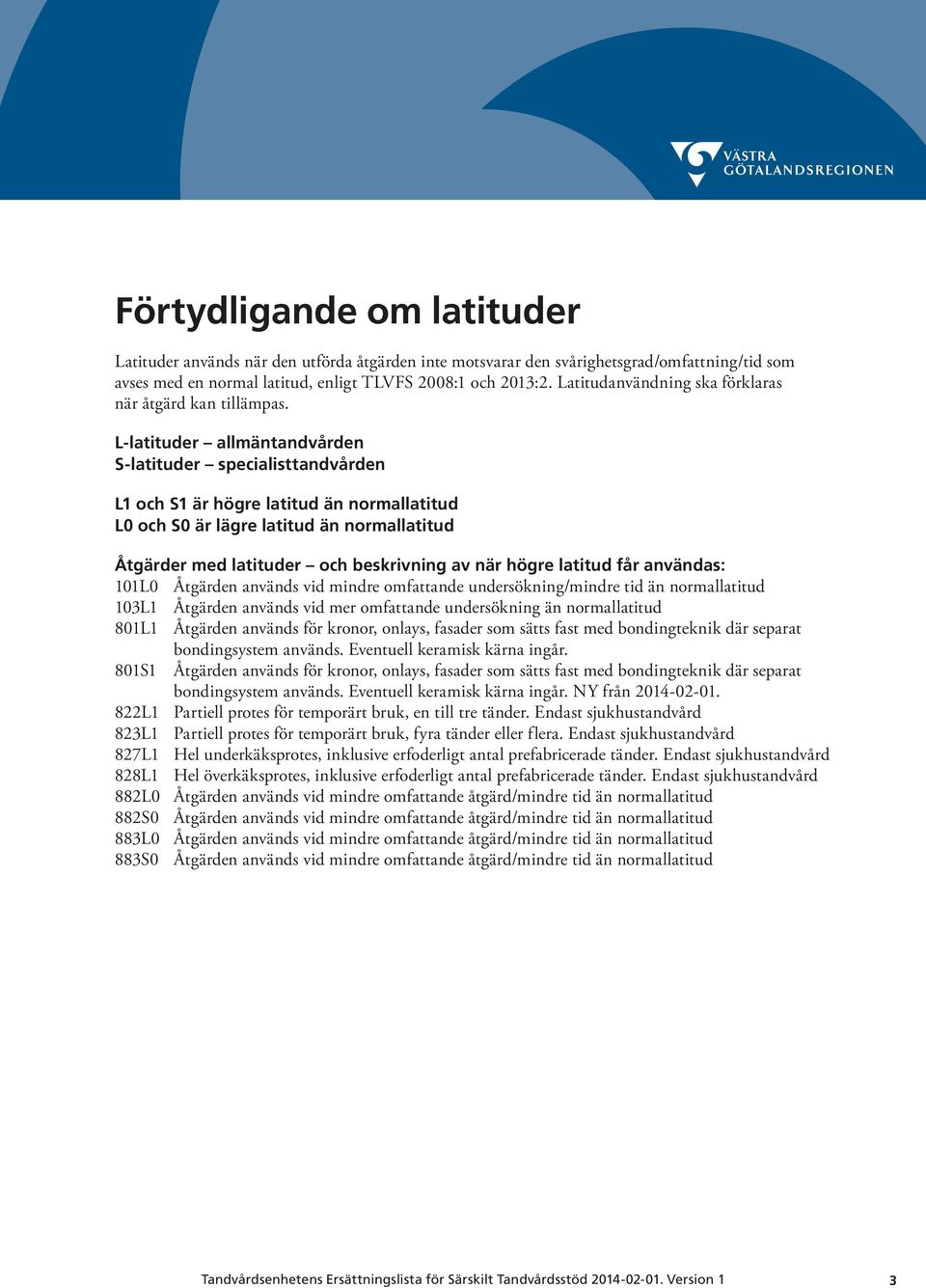 L-latituder allmäntandvården S-latituder specialisttandvården L1 och S1 är högre latitud än normallatitud L0 och S0 är lägre latitud än normallatitud Åtgärder med latituder och beskrivning av när
