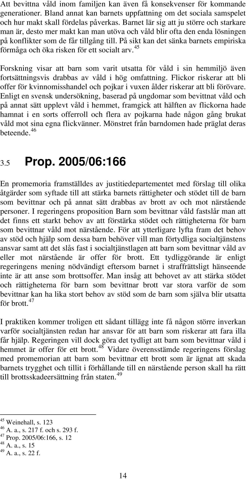 På sikt kan det sänka barnets empiriska förmåga och öka risken för ett socialt arv.
