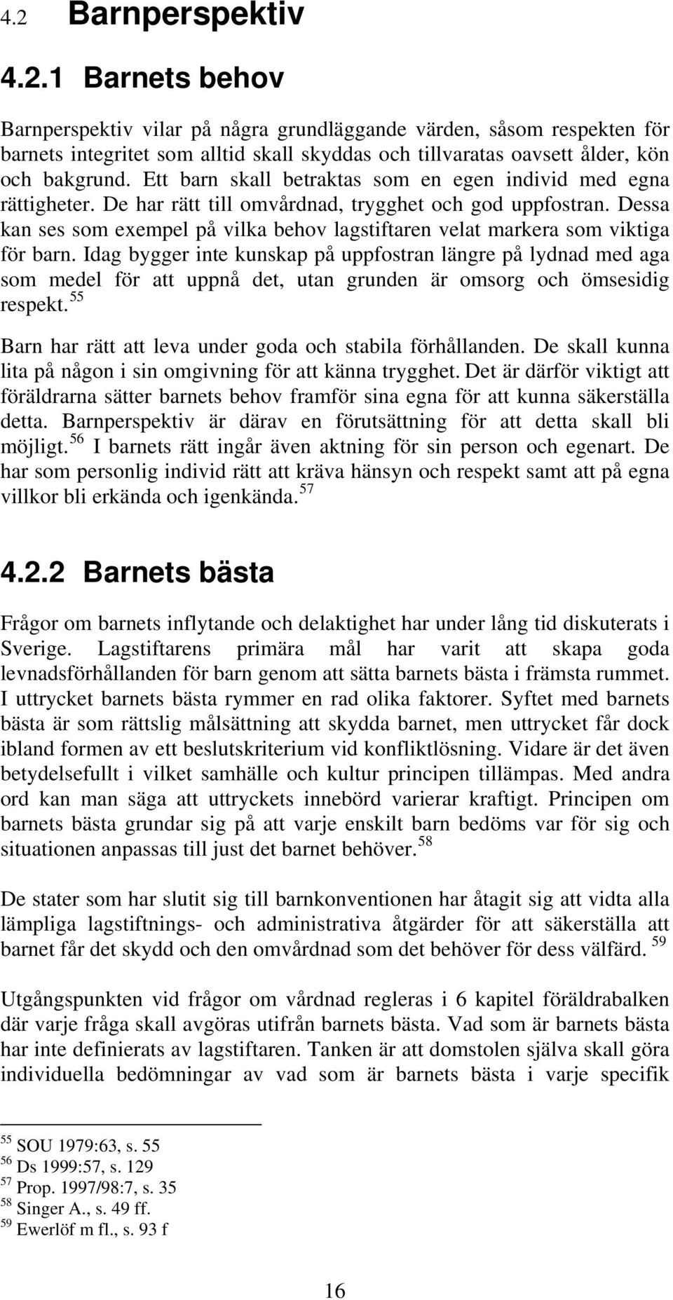Dessa kan ses som exempel på vilka behov lagstiftaren velat markera som viktiga för barn.