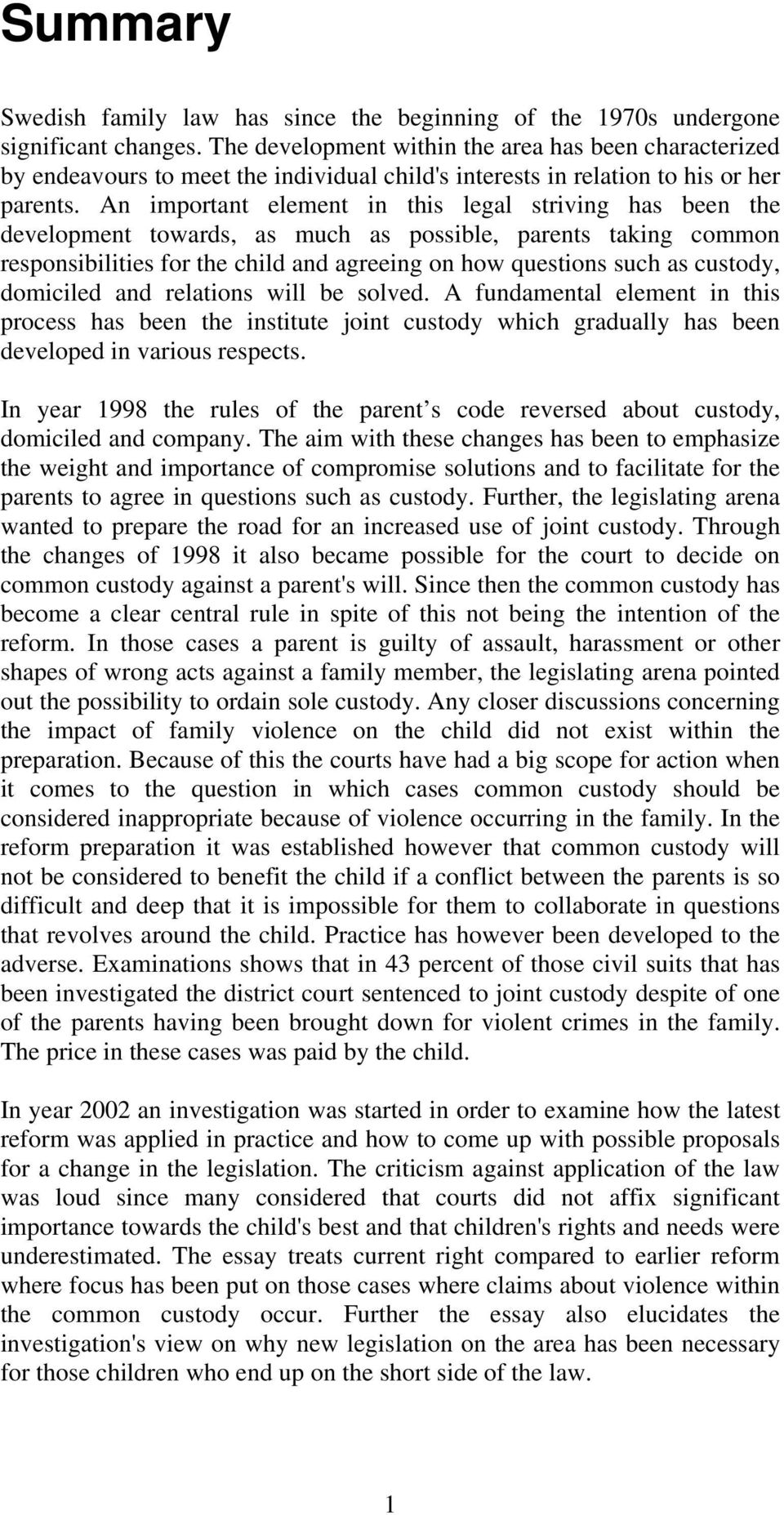 An important element in this legal striving has been the development towards, as much as possible, parents taking common responsibilities for the child and agreeing on how questions such as custody,