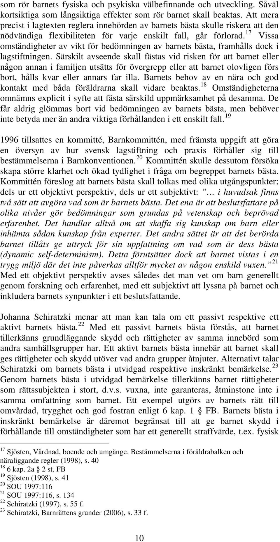 17 Vissa omständigheter av vikt för bedömningen av barnets bästa, framhålls dock i lagstiftningen.