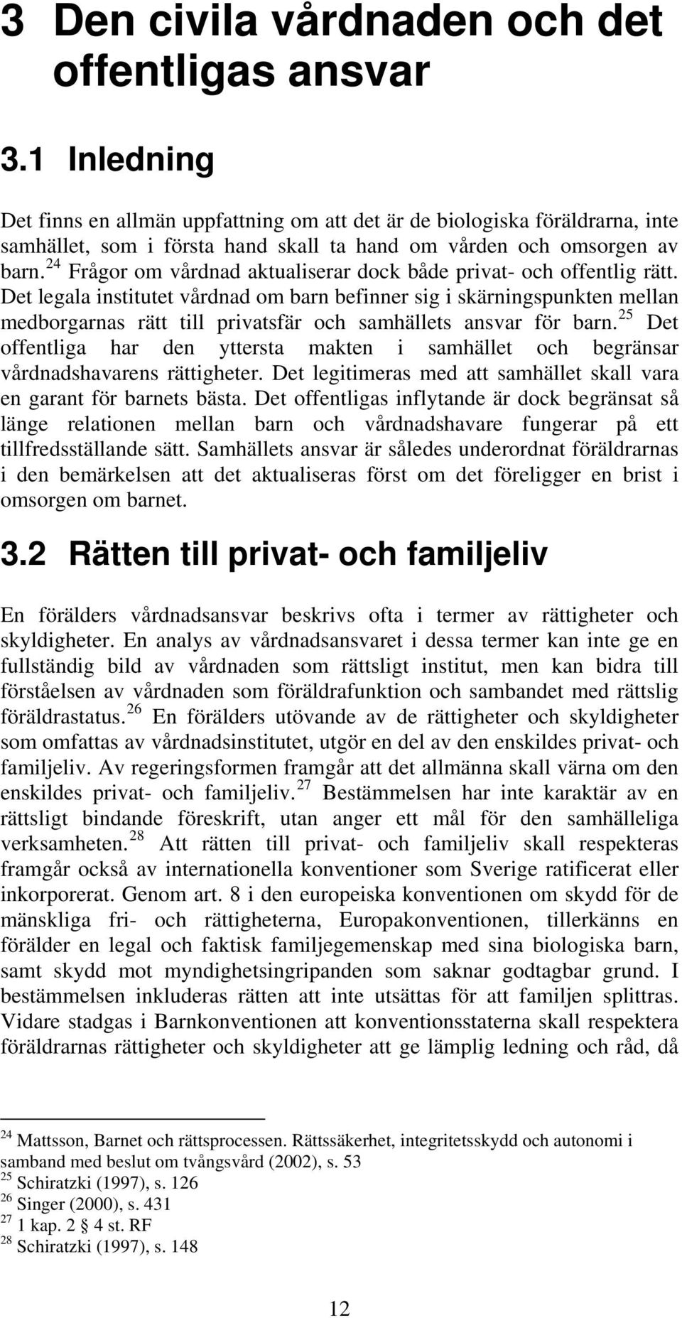 24 Frågor om vårdnad aktualiserar dock både privat- och offentlig rätt.