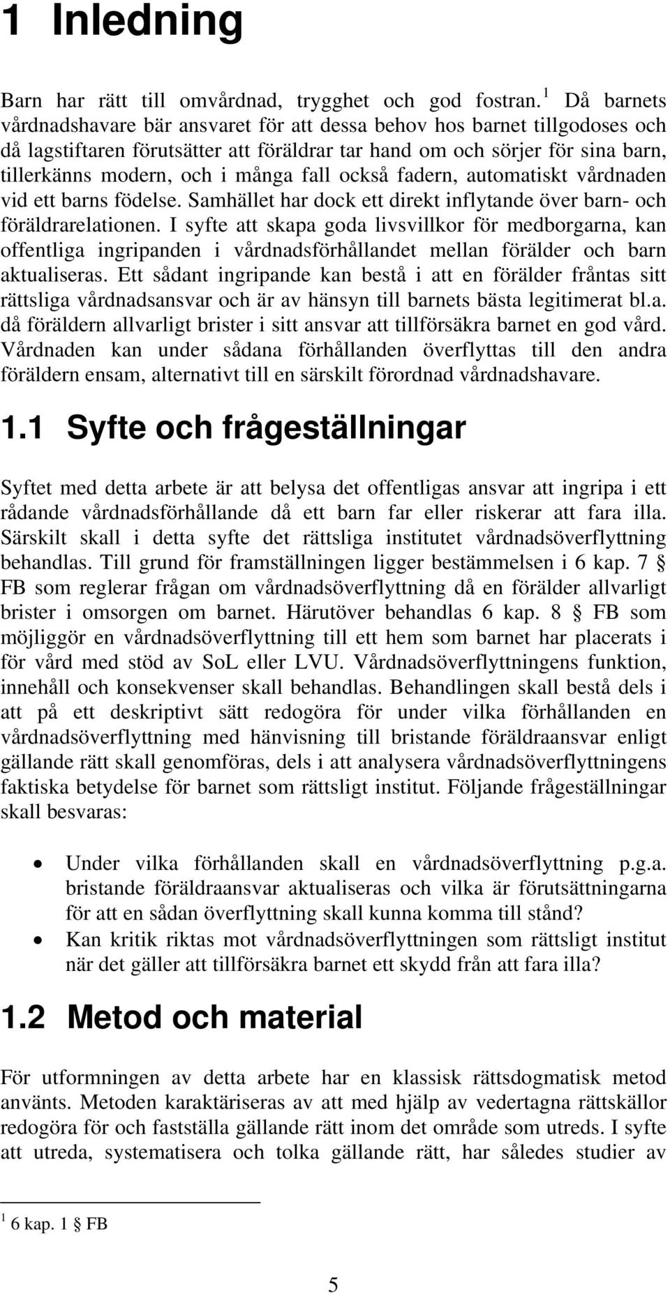 fall också fadern, automatiskt vårdnaden vid ett barns födelse. Samhället har dock ett direkt inflytande över barn- och föräldrarelationen.