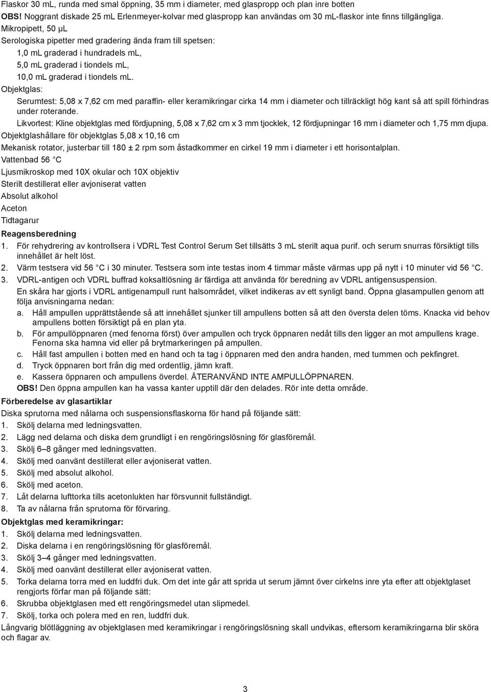 Mikropipett, 50 µl Serologiska pipetter med gradering ända fram till spetsen: 1,0 ml graderad i hundradels ml, 5,0 ml graderad i tiondels ml, 10,0 ml graderad i tiondels ml.