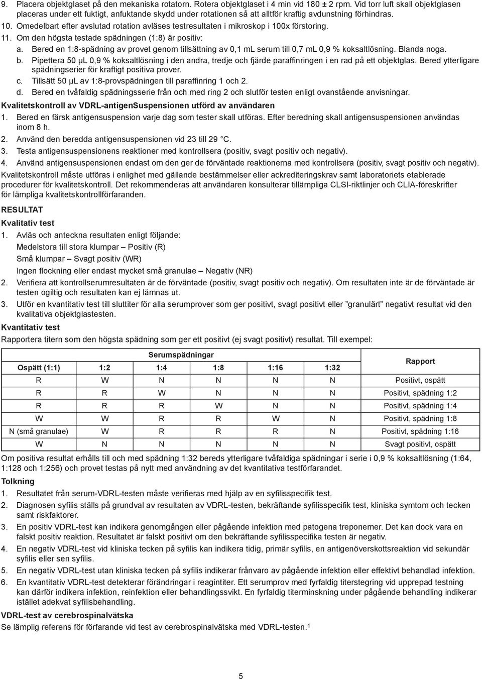Omedelbart efter avslutad rotation avläses testresultaten i mikroskop i 100x förstoring. 11. Om den högsta testade spädningen (1:8) är positiv: a.