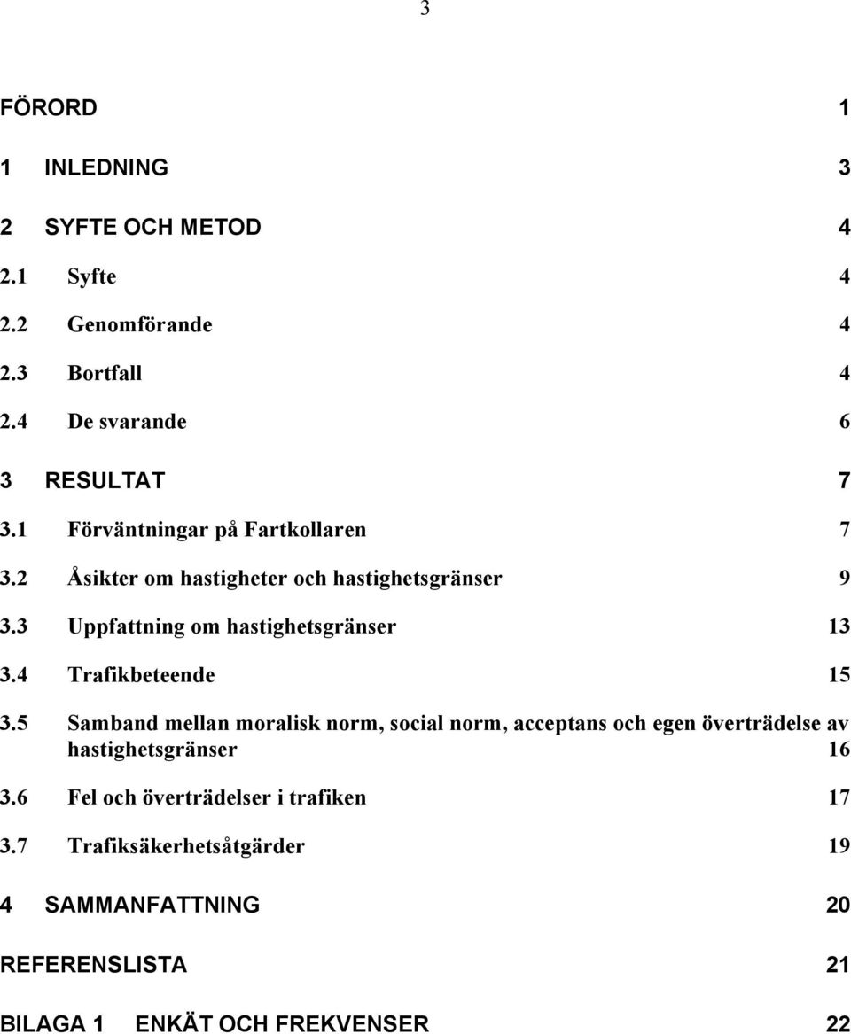 4 Trafikbeteende 15 3.5 Samband mellan moralisk norm, social norm, acceptans och egen överträdelse av hastighetsgränser 16 3.