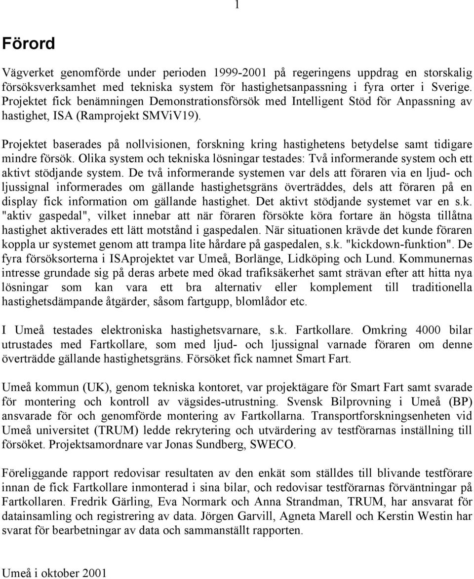 Projektet baserades på nollvisionen, forskning kring hastighetens betydelse samt tidigare mindre försök.