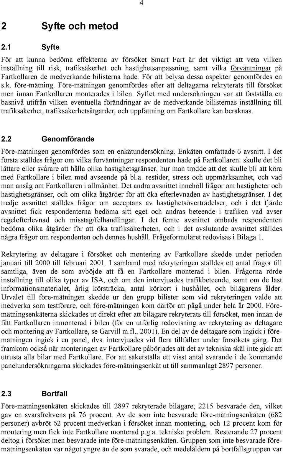 de medverkande bilisterna hade. För att belysa dessa aspekter genomfördes en s.k. före-mätning.