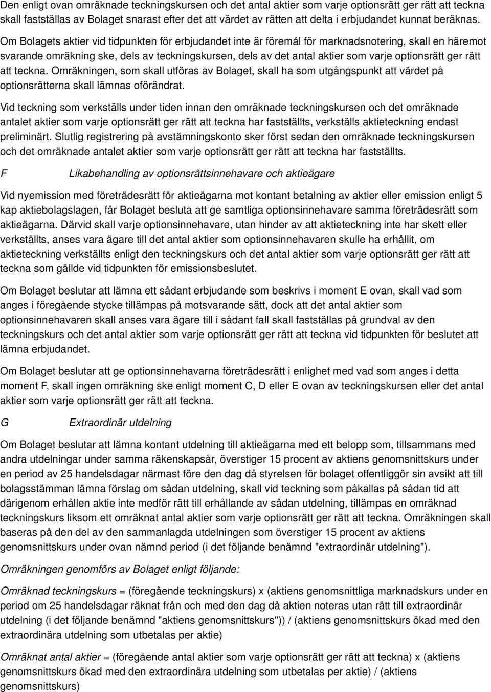 Om Bolagets aktier vid tidpunkten för erbjudandet inte är föremål för marknadsnotering, skall en häremot svarande omräkning ske, dels av teckningskursen, dels av det antal aktier som varje