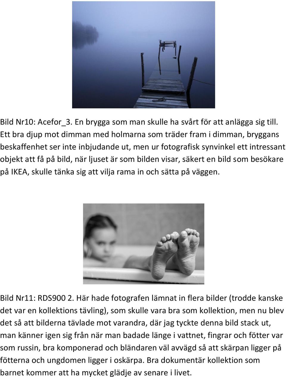 bilden visar, säkert en bild som besökare på IKEA, skulle tänka sig att vilja rama in och sätta på väggen. Bild Nr11: RDS900 2.