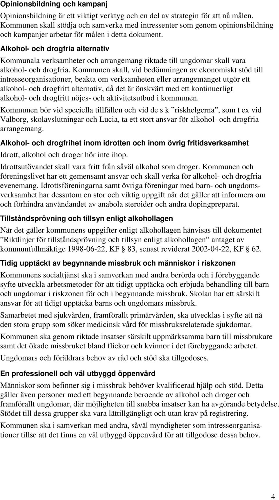 Alkohol- och drogfria alternativ Kommunala verksamheter och arrangemang riktade till ungdomar skall vara alkohol- och drogfria.