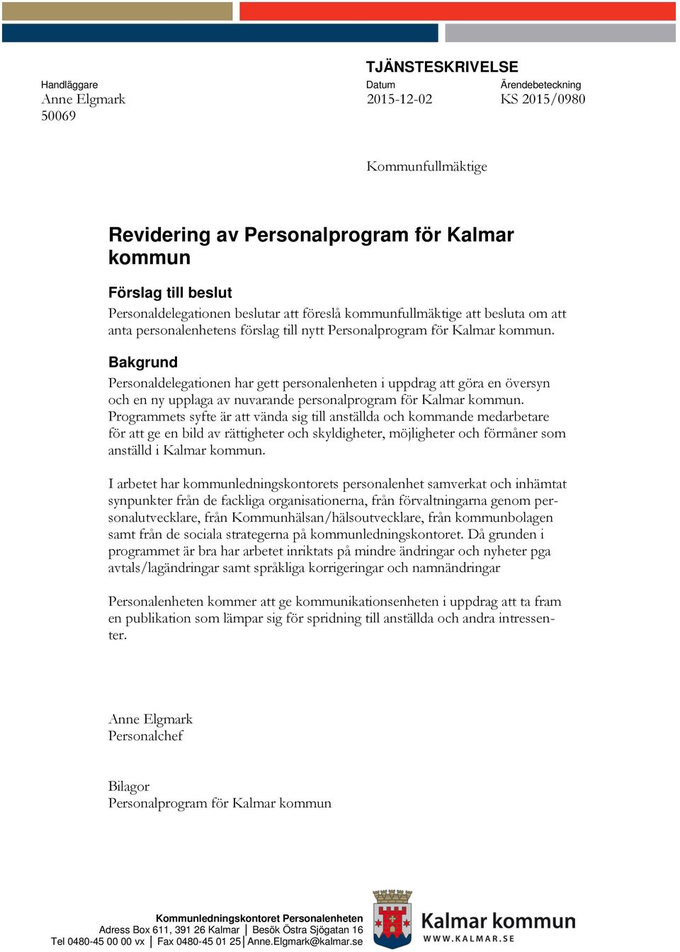 Bakgrund Personaldelegationen har gett personalenheten i uppdrag att göra en översyn och en ny upplaga av nuvarande personalprogram för Kalmar kommun.