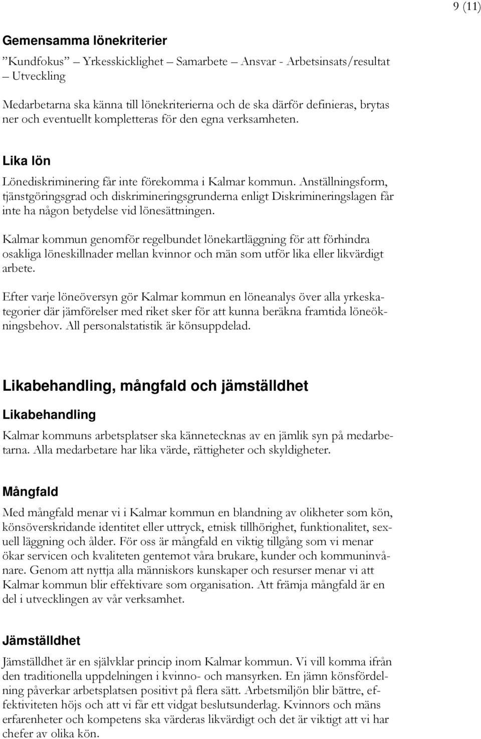 Anställningsform, tjänstgöringsgrad och diskrimineringsgrunderna enligt Diskrimineringslagen får inte ha någon betydelse vid lönesättningen.