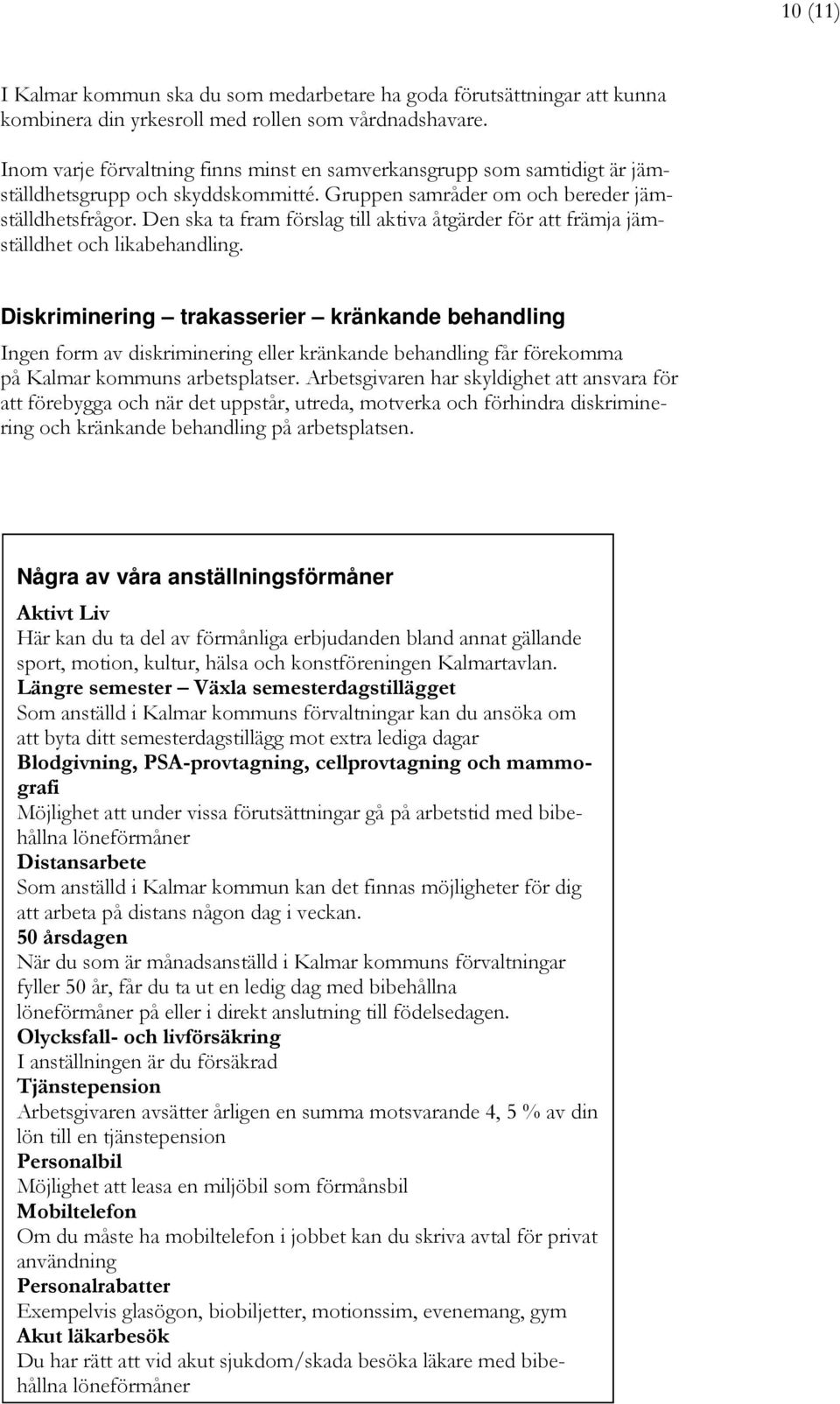 Den ska ta fram förslag till aktiva åtgärder för att främja jämställdhet och likabehandling.