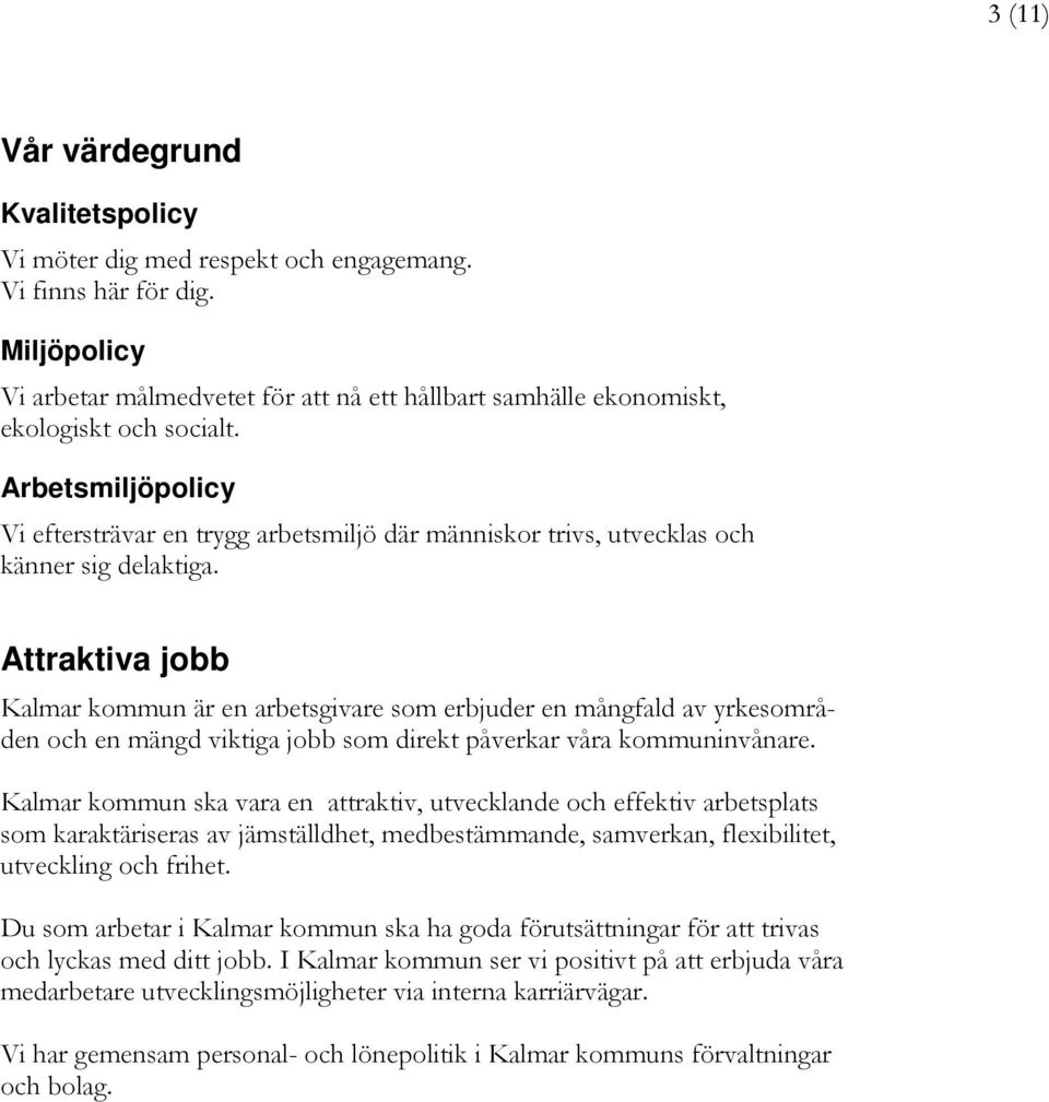Arbetsmiljöpolicy Vi eftersträvar en trygg arbetsmiljö där människor trivs, utvecklas och känner sig delaktiga.