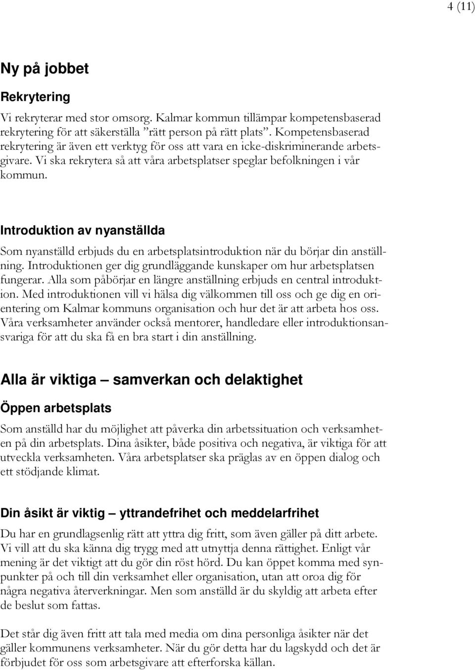Introduktion av nyanställda Som nyanställd erbjuds du en arbetsplatsintroduktion när du börjar din anställning. Introduktionen ger dig grundläggande kunskaper om hur arbetsplatsen fungerar.