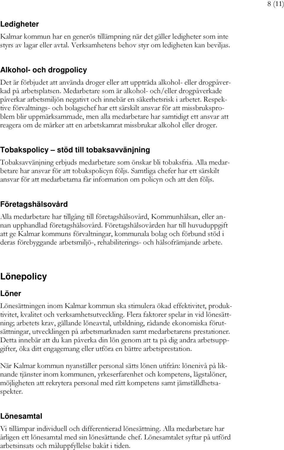 Medarbetare som är alkohol- och/eller drogpåverkade påverkar arbetsmiljön negativt och innebär en säkerhetsrisk i arbetet.