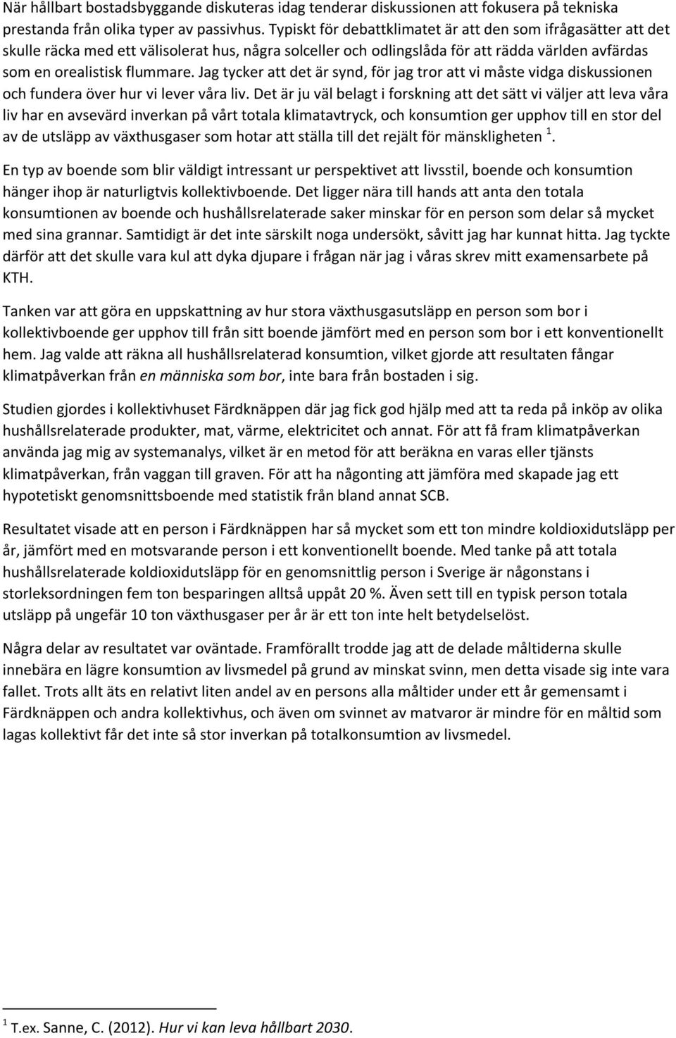 Jag tycker att det är synd, för jag tror att vi måste vidga diskussionen och fundera över hur vi lever våra liv.