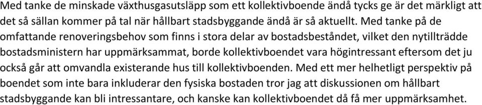 Med tanke på de omfattande renoveringsbehov som finns i stora delar av bostadsbeståndet, vilket den nytillträdde bostadsministern har uppmärksammat, borde