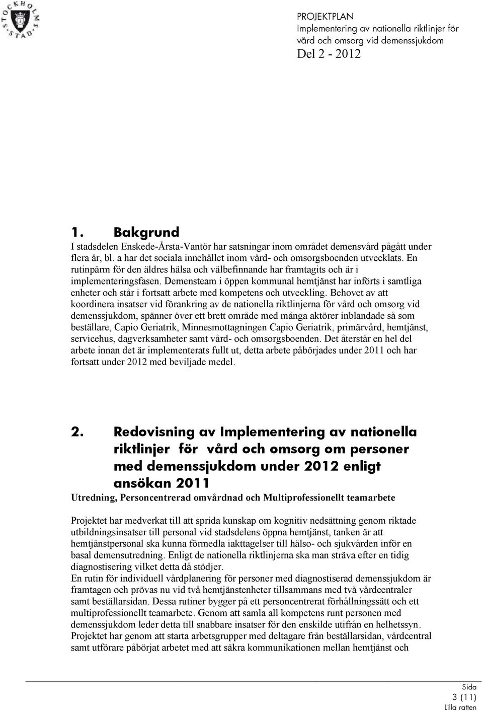 Demensteam i öppen kommunal hemtjänst har införts i samtliga enheter och står i fortsatt arbete med kompetens och utveckling.