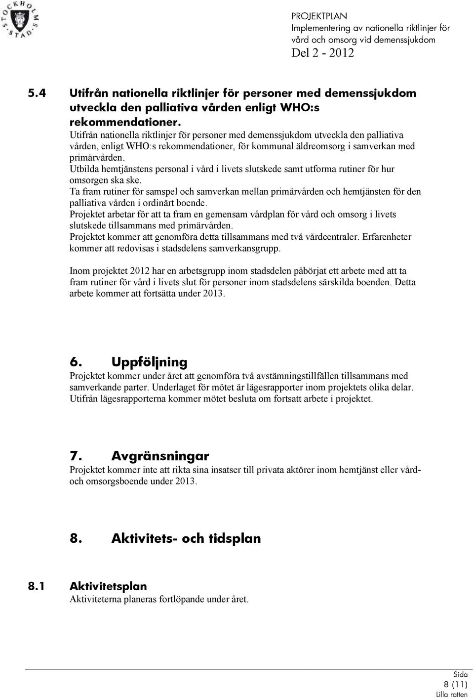 Utbilda hemtjänstens personal i vård i livets slutskede samt utforma rutiner för hur omsorgen ska ske.