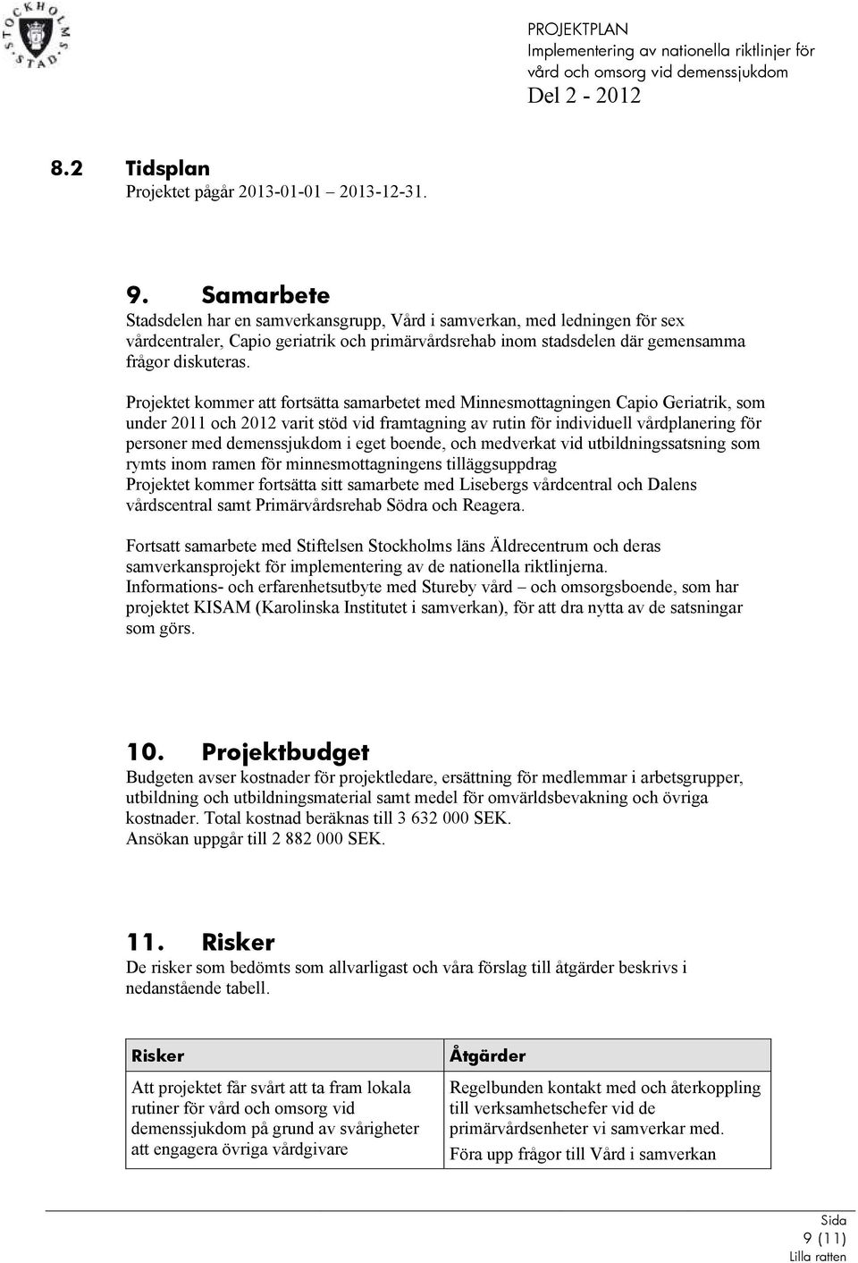 Projektet kommer att fortsätta samarbetet med Minnesmottagningen Capio Geriatrik, som under 2011 och 2012 varit stöd vid framtagning av rutin för individuell vårdplanering för personer med