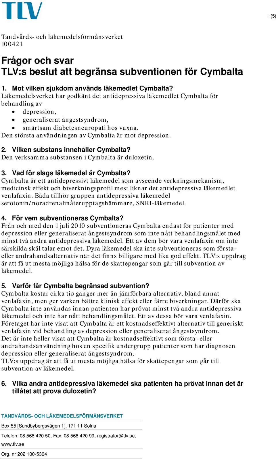 Den största användningen av Cymbalta är mot depression. 2. Vilken substans innehåller Cymbalta? Den verksamma substansen i Cymbalta är duloxetin. 3. Vad för slags läkemedel är Cymbalta?