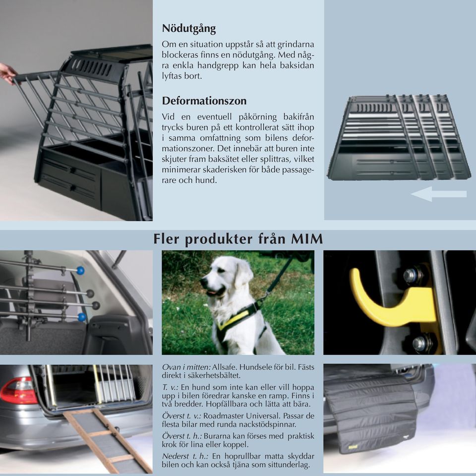 Det innebär att buren inte skjuter fram baksätet eller splittras, vilket minimerar skaderisken för både passagerare och hund. Fler produkter från MIM Ovan i mitten: Allsafe. Hundsele för bil.