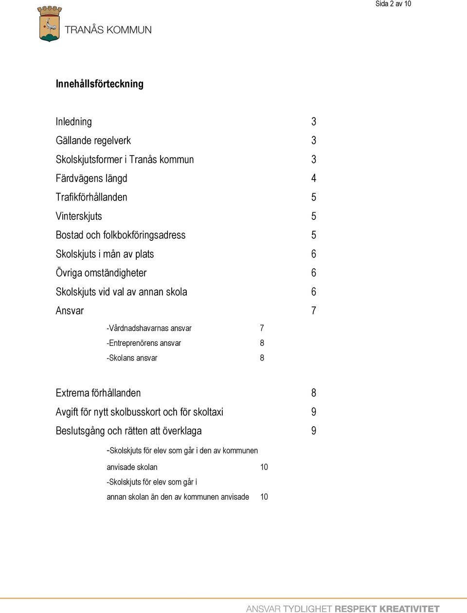 -Vårdnadshavarnas ansvar 7 -Entreprenörens ansvar 8 -Skolans ansvar 8 Extrema förhållanden 8 Avgift för nytt skolbusskort och för skoltaxi 9