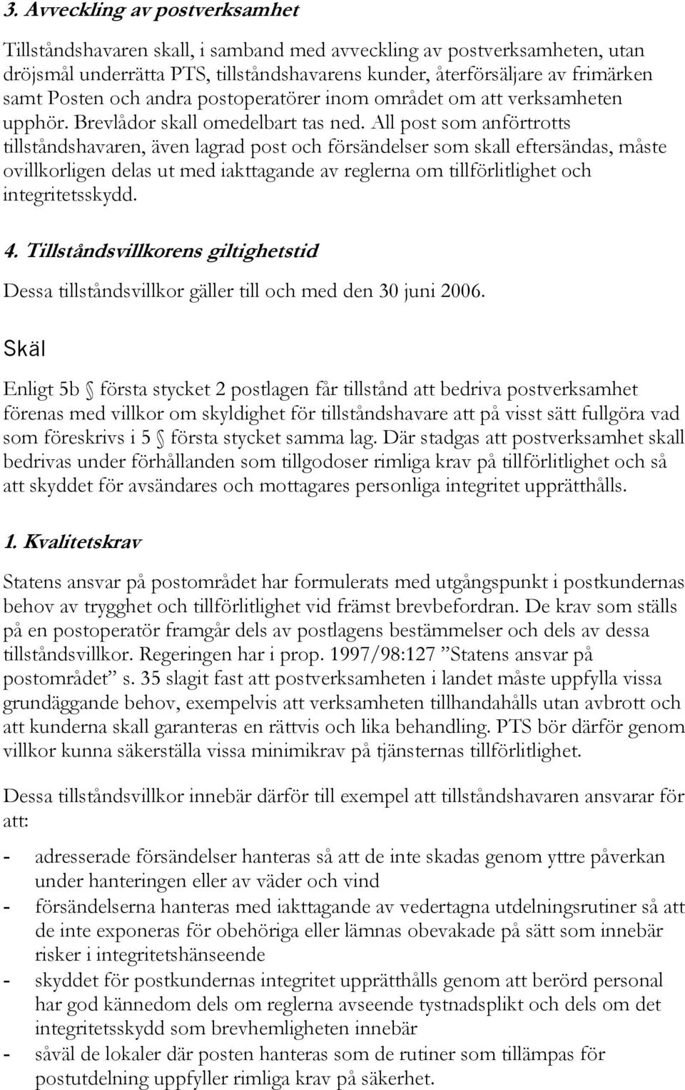 All post som anförtrotts tillståndshavaren, även lagrad post och försändelser som skall eftersändas, måste ovillkorligen delas ut med iakttagande av reglerna om tillförlitlighet och integritetsskydd.