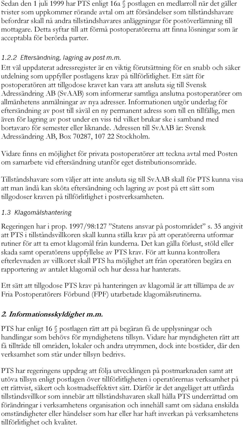 Ett sätt för postoperatören att tillgodose kravet kan vara att ansluta sig till Svensk Adressändring AB (SvAAB) som informerar samtliga anslutna postoperatörer om allmänhetens anmälningar av nya