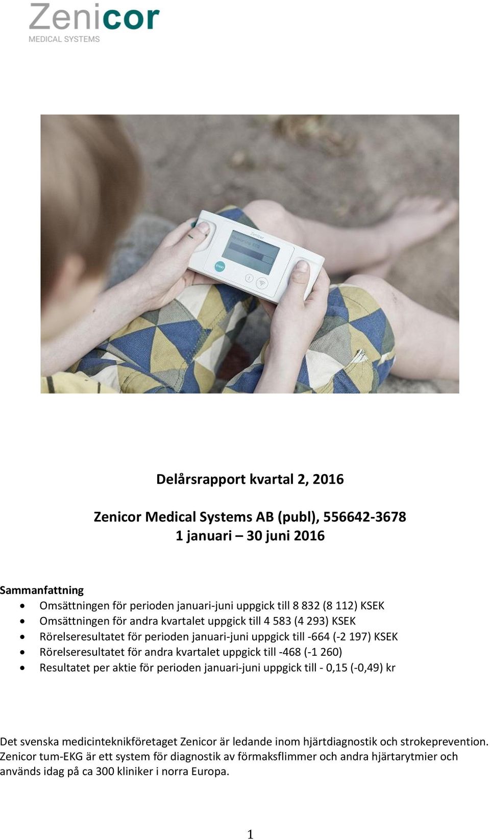 andra kvartalet uppgick till -468 (-1 260) Resultatet per aktie för perioden januari-juni uppgick till - 0,15 (-0,49) kr Det svenska medicinteknikföretaget Zenicor är ledande