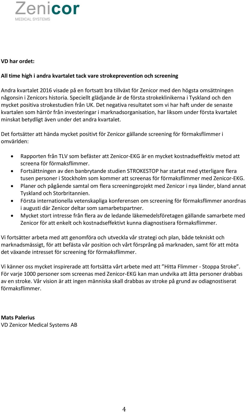 Det negativa resultatet som vi har haft under de senaste kvartalen som härrör från investeringar i marknadsorganisation, har liksom under första kvartalet minskat betydligt även under det andra