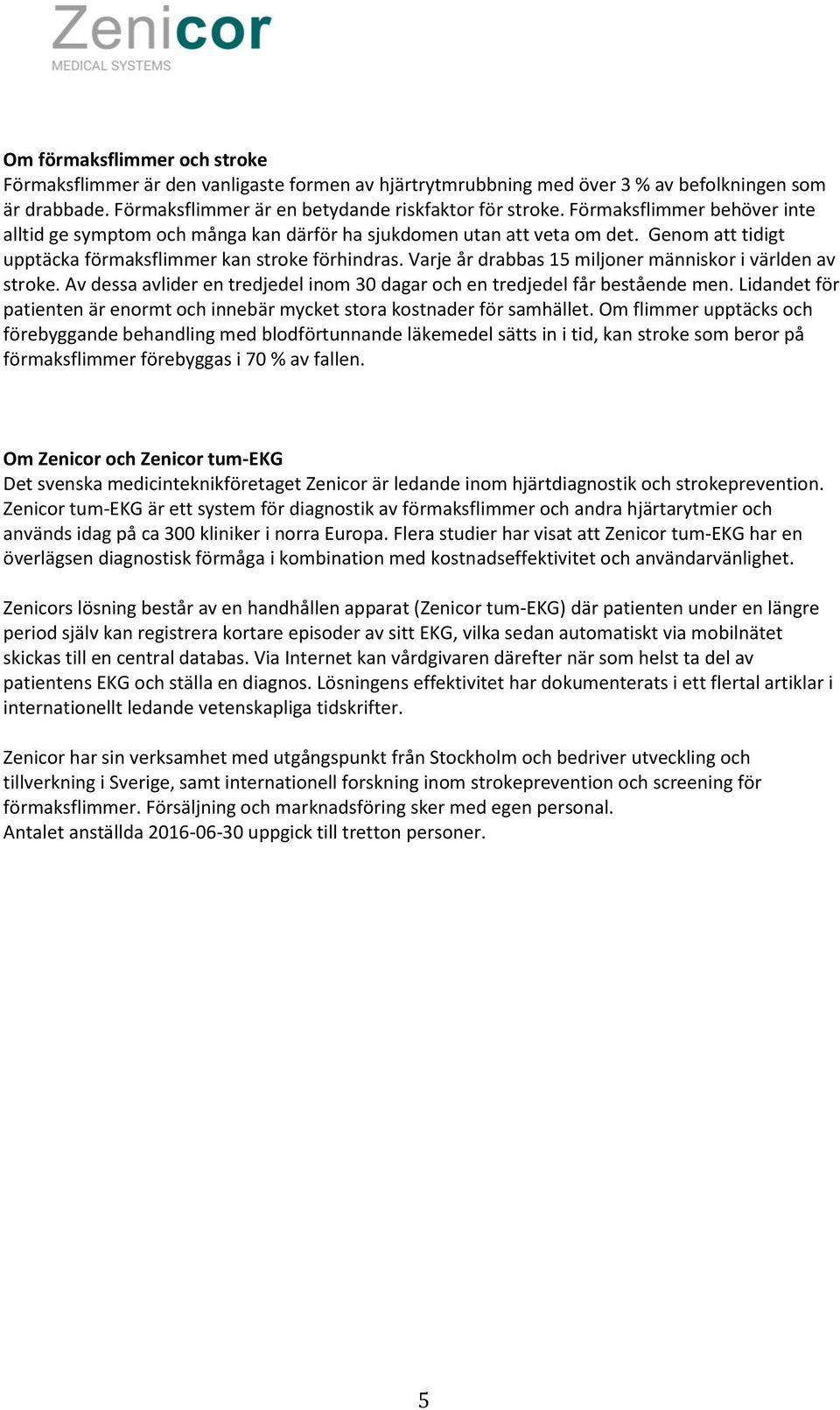 Varje år drabbas 15 miljoner människor i världen av stroke. Av dessa avlider en tredjedel inom 30 dagar och en tredjedel får bestående men.