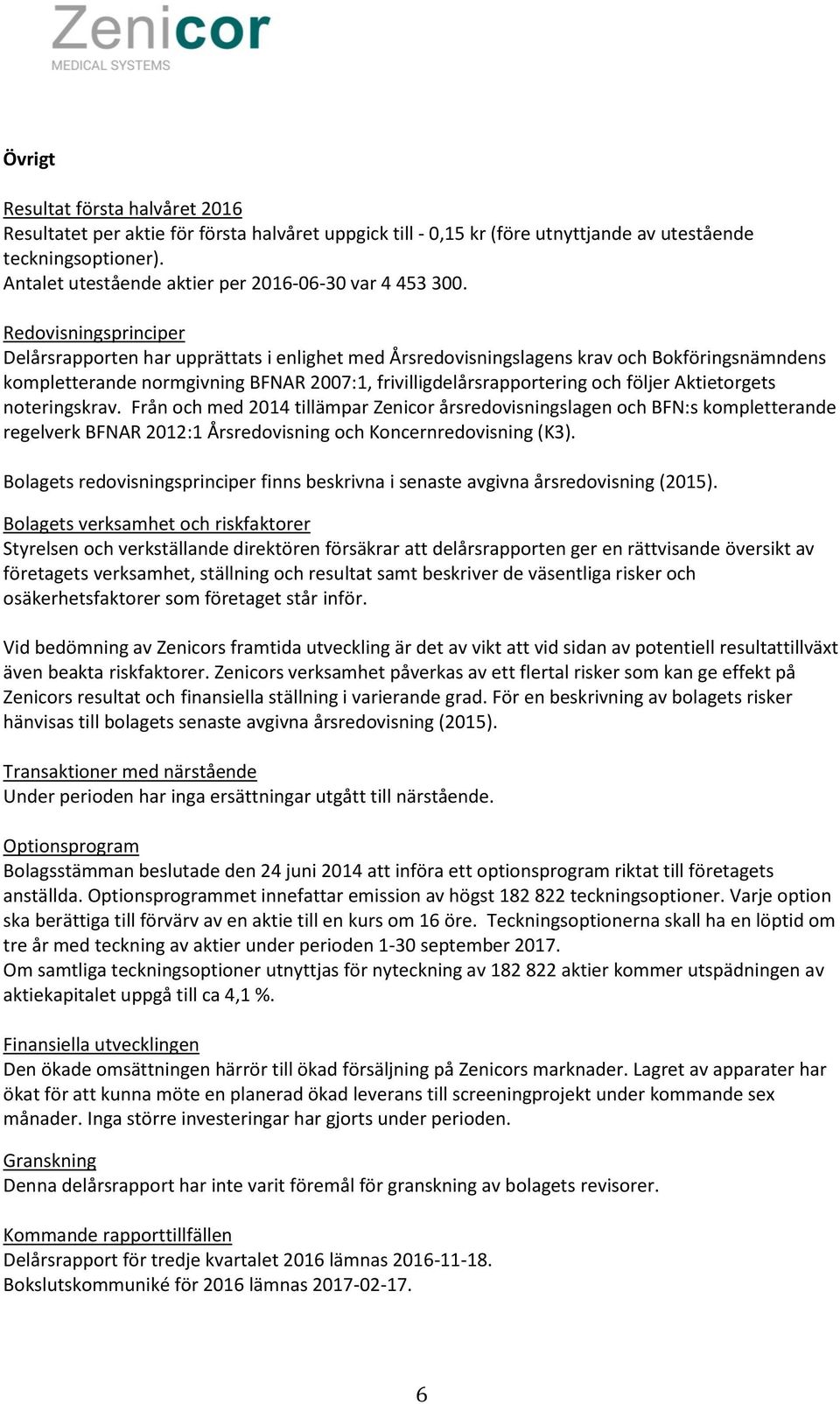 Redovisningsprinciper Delårsrapporten har upprättats i enlighet med Årsredovisningslagens krav och Bokföringsnämndens kompletterande normgivning BFNAR 2007:1, frivilligdelårsrapportering och följer
