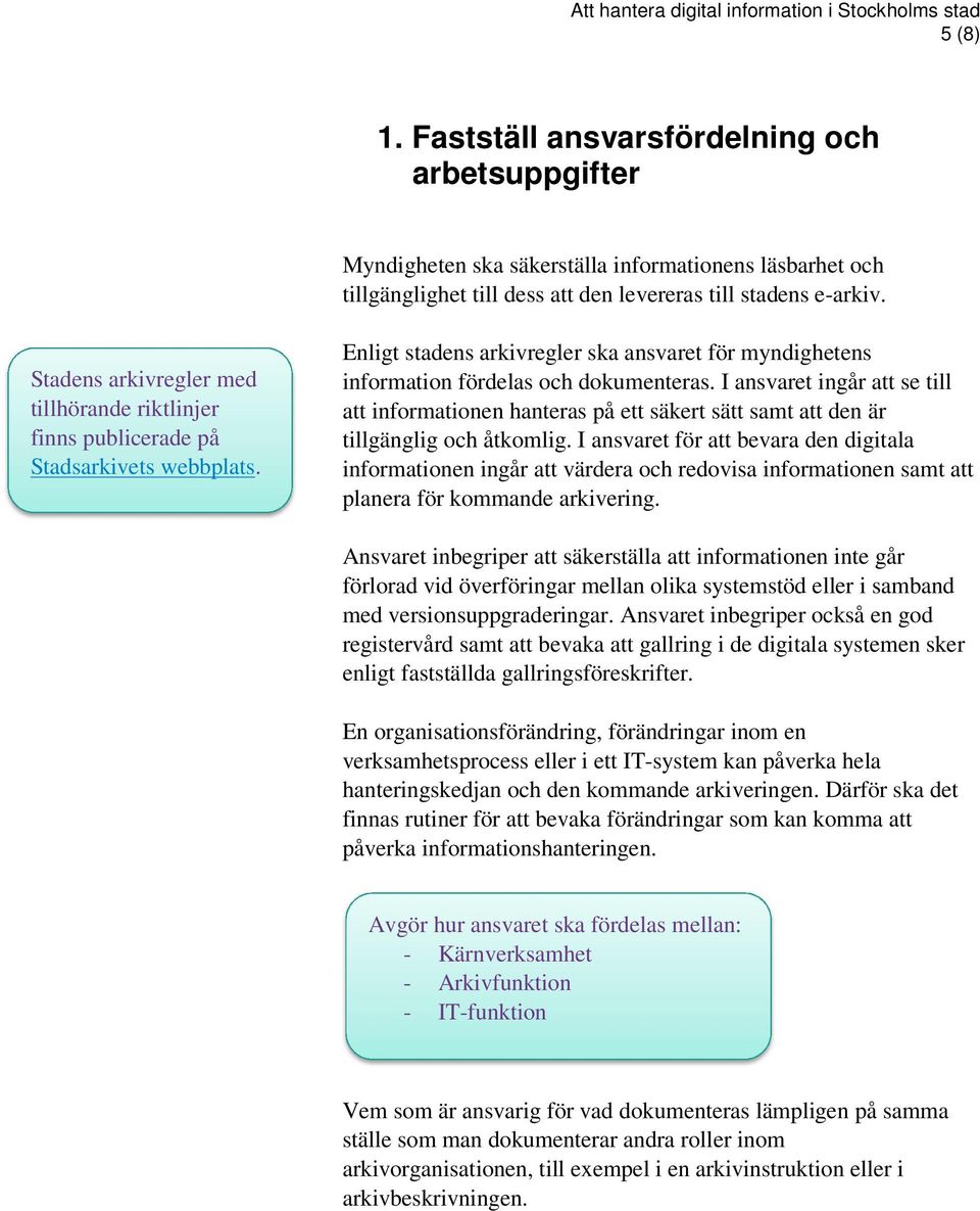 I ansvaret ingår att se till att informationen hanteras på ett säkert sätt samt att den är tillgänglig och åtkomlig.