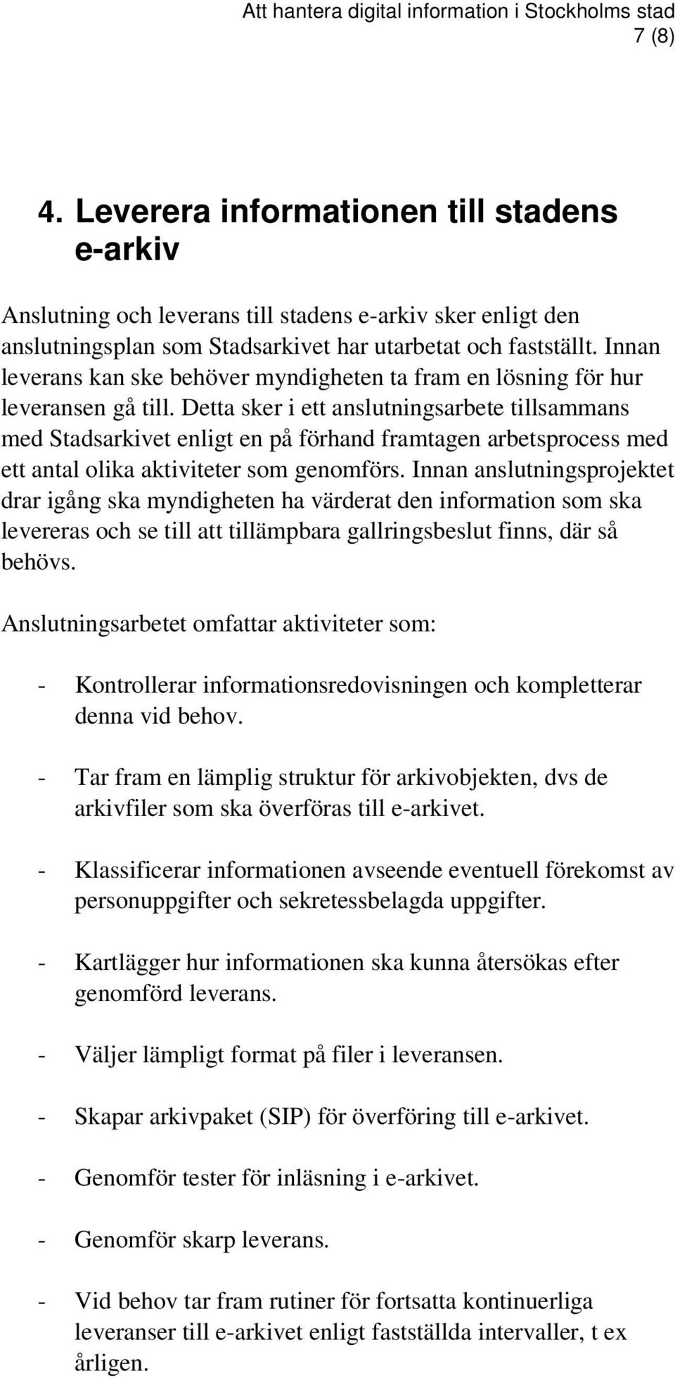 Detta sker i ett anslutningsarbete tillsammans med Stadsarkivet enligt en på förhand framtagen arbetsprocess med ett antal olika aktiviteter som genomförs.