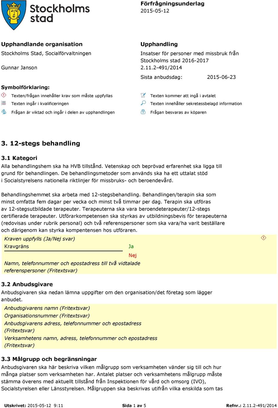 kommer att ingå i avtalet Texten innehåller sekretessbelagd information Frågan besvaras av köparen 3. 12-stegs behandling 3.1 Kategori Alla behandlingshem ska ha HVB tillstånd.